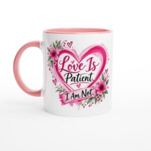 Love Is Patient. I Am Not – 11oz Ceramic Mug